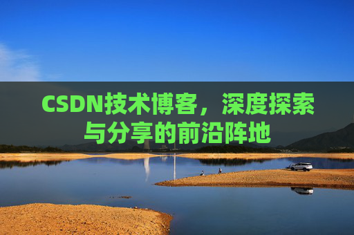 CSDN技术博客，深度探索与分享的前沿阵地